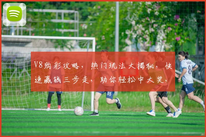 V8购彩攻略，热门玩法大揭秘，快速赢钱三步走，助你轻松中大奖，不容错过
