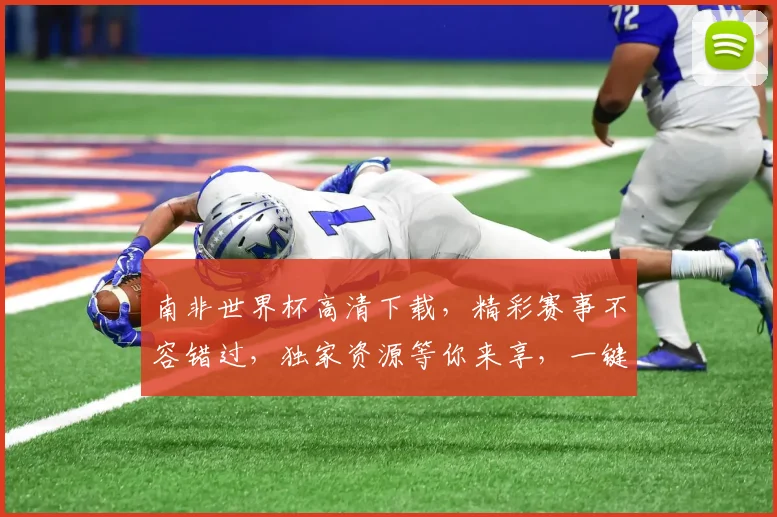 南非世界杯高清下载，精彩赛事不容错过，独家资源等你来享，一键下载