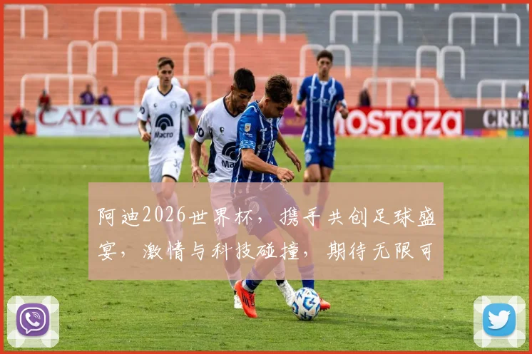 阿迪2026世界杯，携手共创足球盛宴，激情与科技碰撞，期待无限可能，